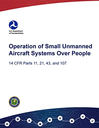 Operation of Small Unmanned Aircraft Systems Over People : (14 CFR Parts 11, 21, 43, and 107)