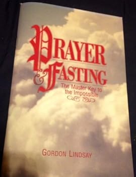 Prayer & Fasting The Master Key to the Impossible