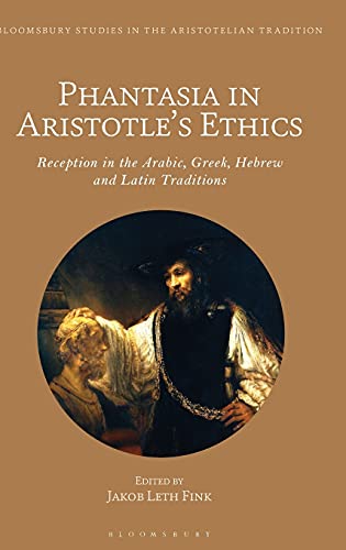 Phantasia in Aristotle's Ethics: Reception in the Arabic, Greek, Hebrew and Latin Traditions (Bloomsbury Studies in the Aristotelian Tradition)