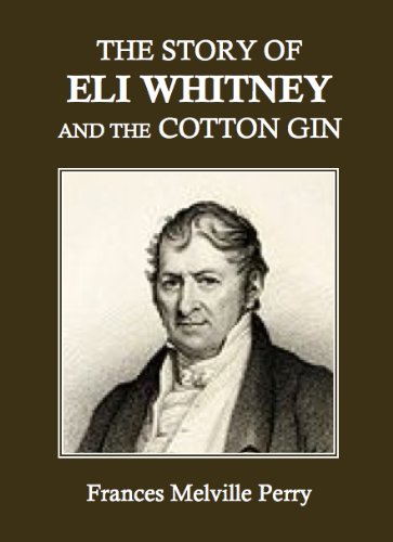 Amazon.com: The Story Of Eli Whitney And The Cotton Gin Ebook : Perry,  Frances M.: Books