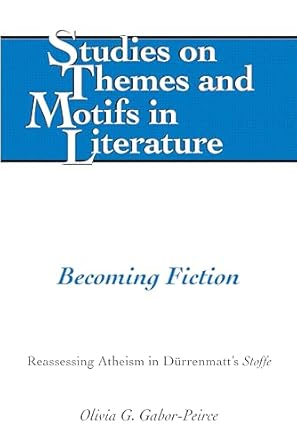 Becoming Fiction: Reassessing Atheism in Dürrenmatt's «Stoffe» (Studies on Themes and Motifs in Literature)