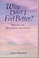 Why Don't I Feel Better: Healing the Recovering Alcoholic 0939680777 Book Cover