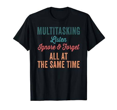 Multitasking Listen Ignore & Forget All At The Same Time T-Shirt