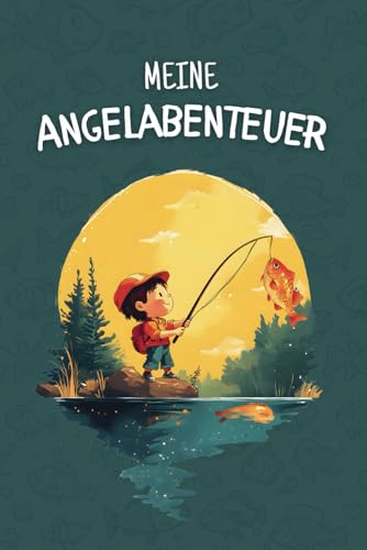 Meine Angelabenteuer: Fische, Spaß und große Fänge. Ein Buch für deine Fangerfolge, Erinnerungen und Wissen rund um Fische, Angeln und Natur. Für die großen Angelhelden von morgen!