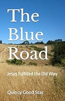 The Blue Road: Jesus Fulfilled the Old Way B0DWT6ZDLD Book Cover