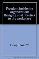 Freedom inside the organization: Bringing civil liberties to the workplace 0876902492 Book Cover