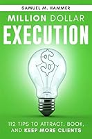 Million Dollar Execution: 112 tips to attract, book, and keep more clients. 179234550X Book Cover
