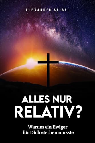 Alles nur relativ?: Warum ein Ewiger für Dich sterben musste (Evangelistische Bücher)