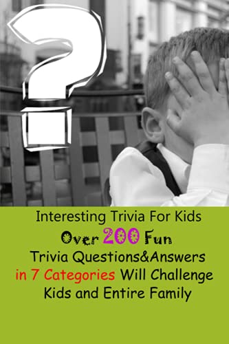 Interesting Trivia For Kids: Over 200 Fun Trivia Questions&Answers in 7 Categories Will Challenge Kids and Entire Family