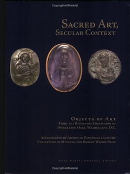 Sacred Art, Secular Context: Objects of Art from the Byzantine Collection of Dumbarton Oaks, Washington, D.C.