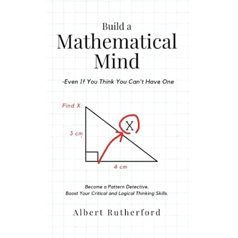 Build a Mathematical Mind - Even If You Think You Can't Have One: Become a Pattern Detective. Boost Your Critical and Logical Thinking Skills. (Advanced Thinking Skills) Cover