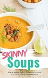 SKINNY SOUPS: Einfach abnehmen: Die 50 besten Rezepte für Suppen unter 200 Kalorien (Abnehmen ohne Hunger 2)
