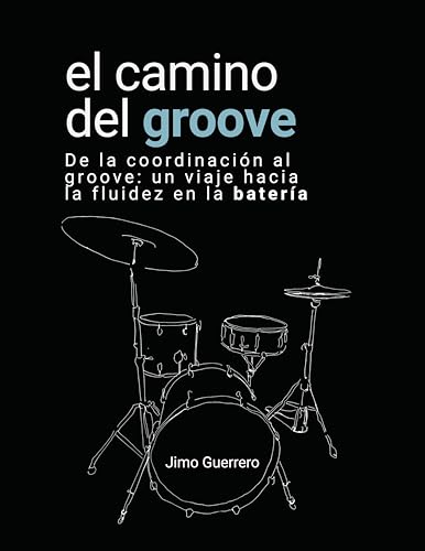 El camino el groove: Método musical creativo moderno para desarrollar coordinación, fluidez y opciones rítmicas en la batería (Spanish Edition)