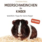  Meerschweinchen für Kinder, Wohlfühl-Tipps für kleine Nager: (Ratgeber)