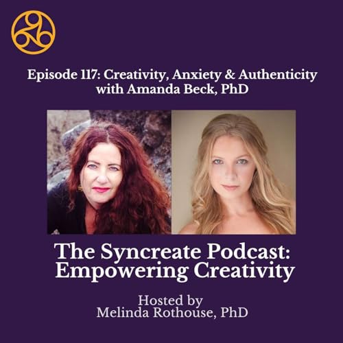 Episode 117: Creativity, Anxiety & Authenticity with Amanda Beck, PhD
