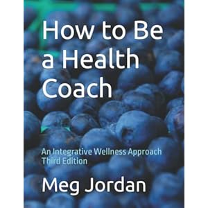 How to Be a Health Coach: An Integrative Wellness Approach Third Edition Paperback – April 9, 2022