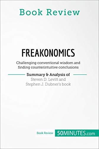 Book Review: Freakonomics by Steven D. Levitt and Stephen J. Dubner: Challenging conventional wisdom and finding counterintuitive conclusions