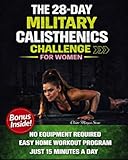 The 28-Day Military Calisthenics Challenge for Women: A Simple, No-Equipment, Apartment-Proof Program to Build a Strong, Toned, Confident Body in Just 15 Minutes a Day—Without Burnout or Injury