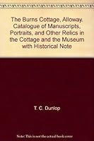 The Burns Cottage, Alloway. Catalogue of Manuscripts, Portraits, and Other Relics in the Cottage and the Museum with Historical Note B003OL9Z1C Book Cover