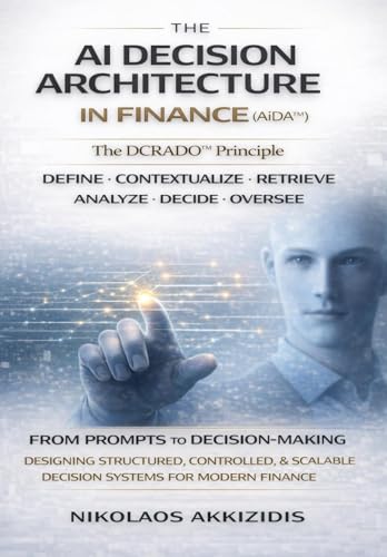 The AI Decision Architecture in Finance AiDA™: The D.C.R.A.D.O.™ Principle: From Prompts to Structured, Controlled, and Scalable Decision-Making (Responsible AI Decision Systems in Finance)