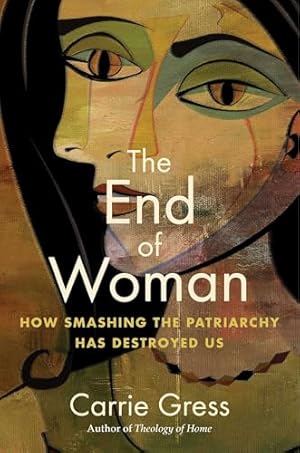 End of Woman: How Smashing the Patriarchy Has Destroyed Us