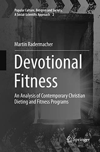Devotional Fitness: An Analysis of Contemporary Christian Dieting and Fitness Programs (Popular Culture, Religion and Society. A Social-Scientific Approach, 2)