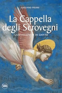 La Cappella degli Scrovegni. La rivoluzione di Giotto. Ediz. a colori