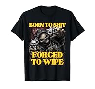 Born to Shit Forced to Wipe Cool Funny Skeleton Meme. We did not choose to be in this world to go number 2… but we have to. However, society is forcing me to wipe. Funny edging flaming skull skeleton meme for gamers and silly skeleton meme lovers. Ye...