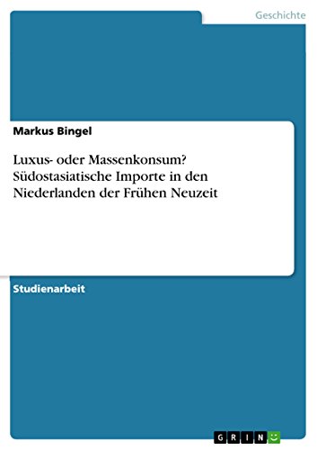Luxus- oder Massenkonsum? Südostasiatische Importe in den Niederlanden der Frühen Neuzeit (German Edition)