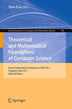 Theoretical and Mathematical Foundations of Computer Science: Second International Conference, ICTMF 2011, Singapore, May 5-6, 2011, Revised Selected ... in Computer and Information Science, 164) 2011th Edition book cover