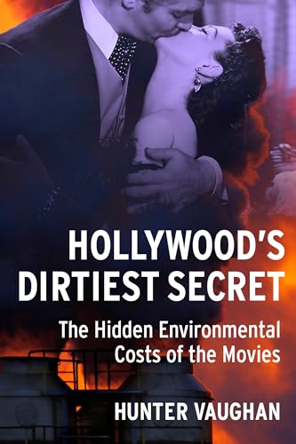 Hollywood's Dirtiest Secret: The Hidden Environmental Costs of the Movies (Film and Culture Series)