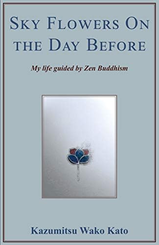 Sky Flowers On the Day Before: My Life Guided by Zen Buddhism Kindle Edition