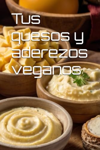 Tus quesos y aderezos veganos