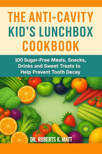 The Anti-Cavity Kid’s Lunchbox Cookbook: 100 Sugar-Free Meals, Snacks, Drinks and Sweet Treats to Help Prevent Tooth Decay (English Edition)