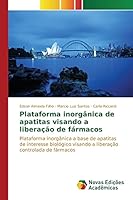 Plataforma inorgânica de apatitas visando a liberação de fármacos: Plataforma inorgânica a base de apatitas de interesse biológico visando a liberação controlada de fármacos 3639757033 Book Cover