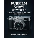 FUJIFILM X100VI ユーザーガイド: カメラを使いこなし、その機能を解き放ち、素晴らしい写真を撮るための完全マニュアル