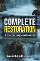 Complete Restoration: Overcoming Brokenness 1503586782 Book Cover