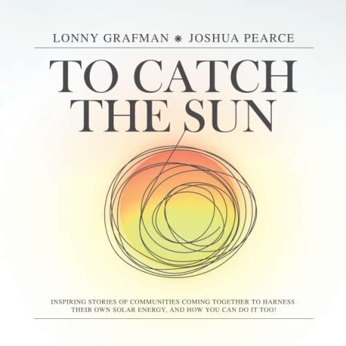To Catch the Sun: Inspiring stories of communities coming together to harness their own solar energy, and how you can do it too! (To Catch the Resources)