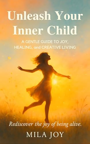 Unleash Your Inner Child: A Gentle Guide to Joy, Healing,