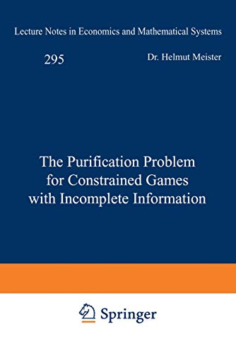 The Purification Problem for Constrained Games with Incomplete Information (Lecture Notes in Economics and Mathematical Systems, 295)