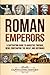Roman Emperors: A Captivating Guide to Augustus, Tiberius, Nero, Constantine the Great, and Justinian I (Exploring Romes Past)