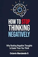 How to Stop Thinking Negatively: Why Beating Negative Thoughts Is Easier Than You Think 1971792985 Book Cover