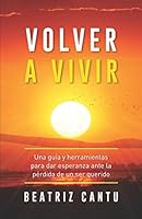 Volver A Vivir: Una guía y herramientas para dar esperanza ante la pérdida de un ser querido 1952779162 Book Cover