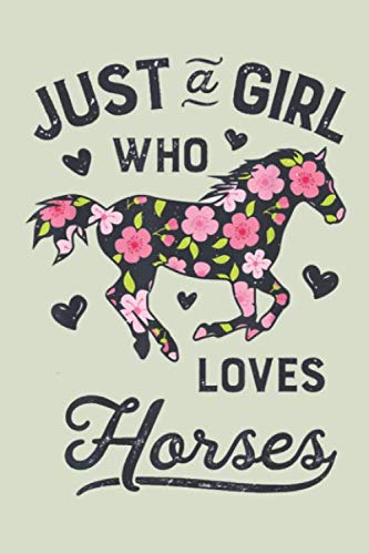 Just A Girl Who Loves Horses:: Horse Riding Notebook Practice Writing Diary Ruled Lined Pages Book 120 Pages 6 x 9 softcover Gift for Horse lovers, equestrian logbook