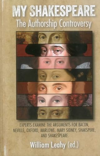 My Shakespeare: The Authorship Controversy: Experts Examine the Arguments for Bacon, Neville, Oxford, Marlowe, Mary Sidney, Shakspere, and Shakespeare