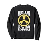 Die Kernenergie Ist Die Wahre Erneuerbare Energie Atomkraft Sweatshirt