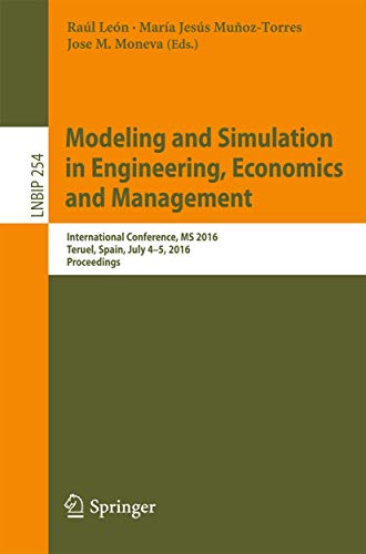 Modeling and Simulation in Engineering, Economics and Management: International Conference, MS 2016, Teruel, Spain, July 4-5, 2016, Proceedings (Lecture Notes in Business Information Processing, 254)