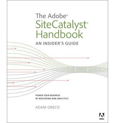 The Adobe SiteCatalyst Handbook An Insider's Guide by Greco, Adam ( AUTHOR ) Oct-14-2012 Paperback