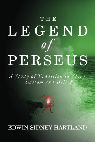 The Legend Of Perseus: A Study Of Tradition In Story, Custom And Belief