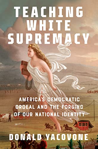 Teaching White Supremacy: America\'s Democratic Ordeal and the Forging of Our National Identity